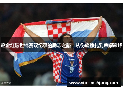 赵金红破世锦赛双纪录的励志之路：从伤痛挣扎到荣耀巅峰