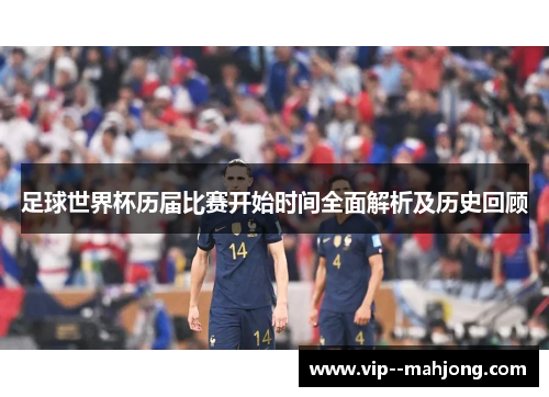 足球世界杯历届比赛开始时间全面解析及历史回顾