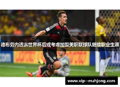 德布劳内透露世界杯后或考虑加盟美职联球队继续职业生涯
